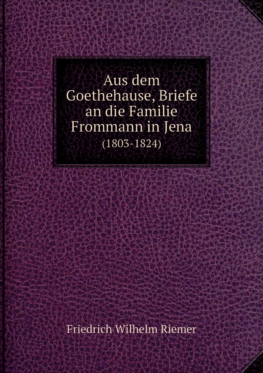 

Aus dem Goethehause, Briefe an die Familie Frommann in Jena