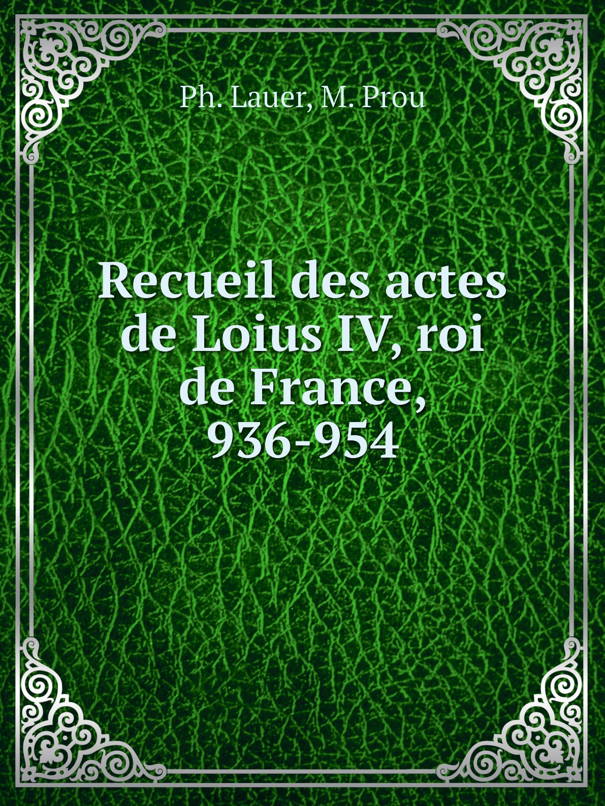 

Recueil des actes de Loius IV, roi de France, 936-954