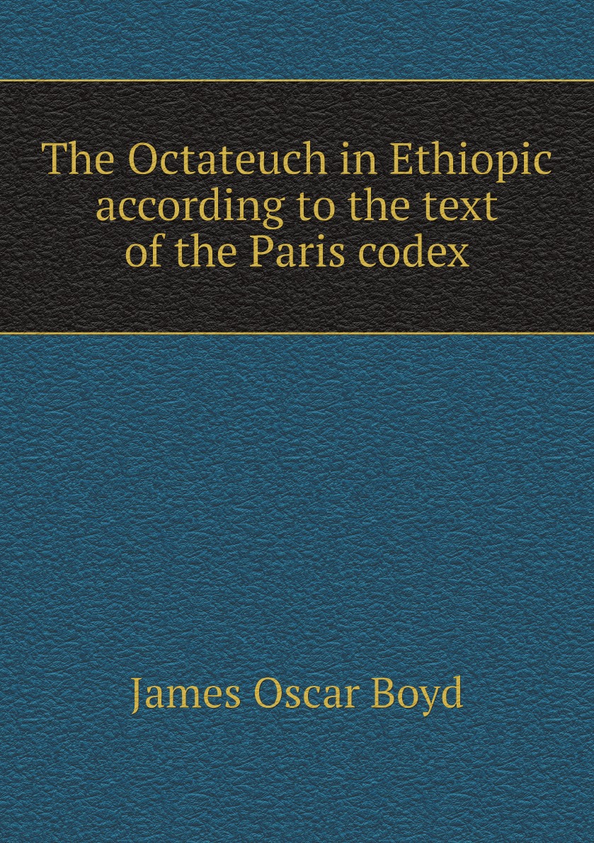 

The Octateuch in Ethiopic according to the text of the Paris codex