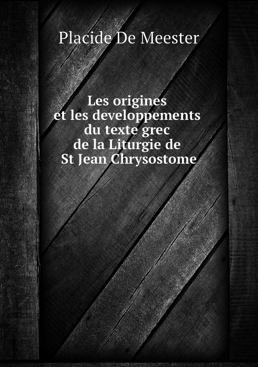 

Les origines et les developpements du texte grec de la Liturgie de St Jean Chrysostome