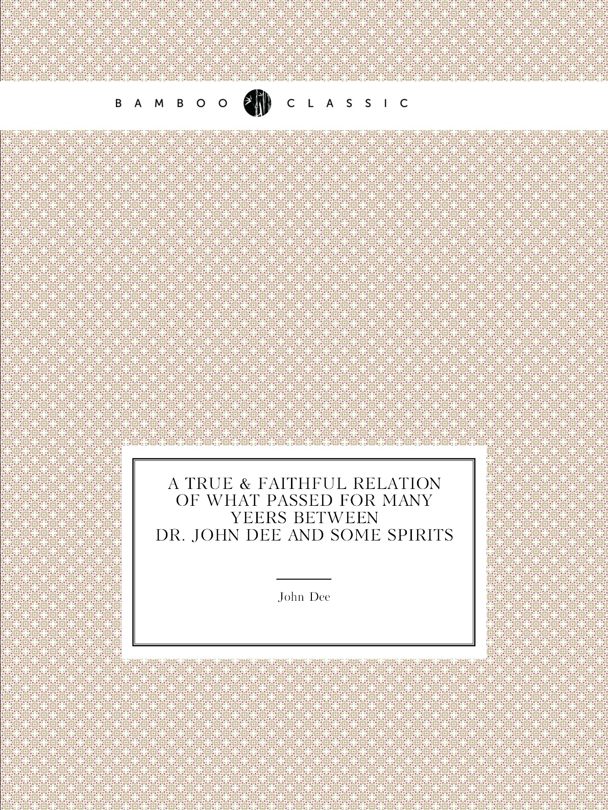 

A true & faithful relation of what passed for many yeers between Dr. John Dee
