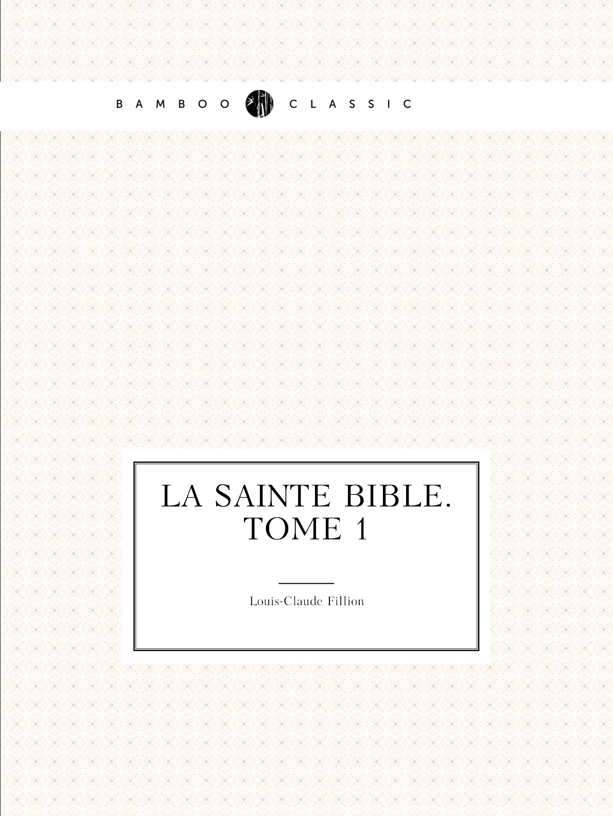 

La Sainte Bible. Tome 1