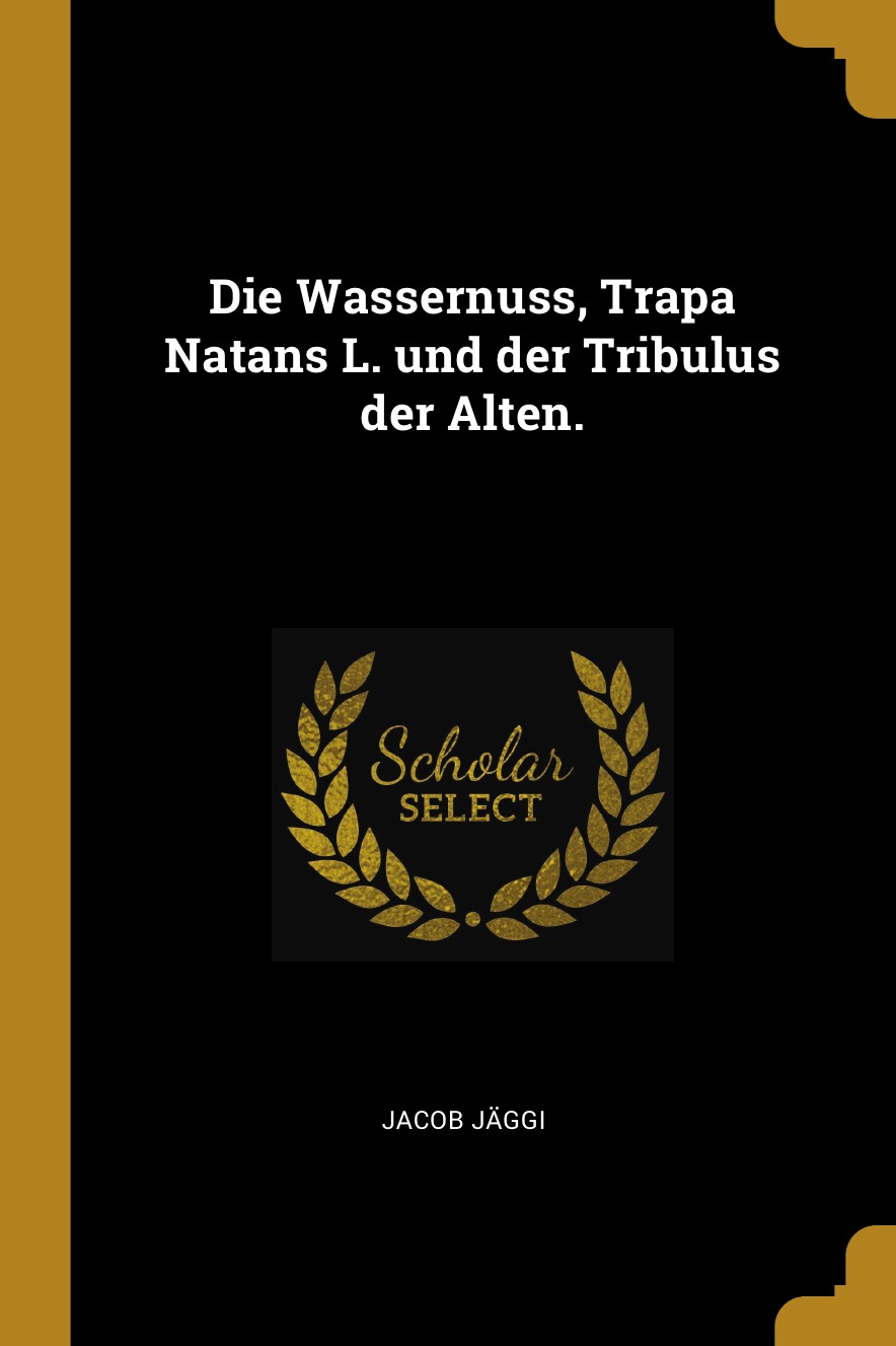 

Die Wassernuss, Trapa Natans L. und der Tribulus der Alten.