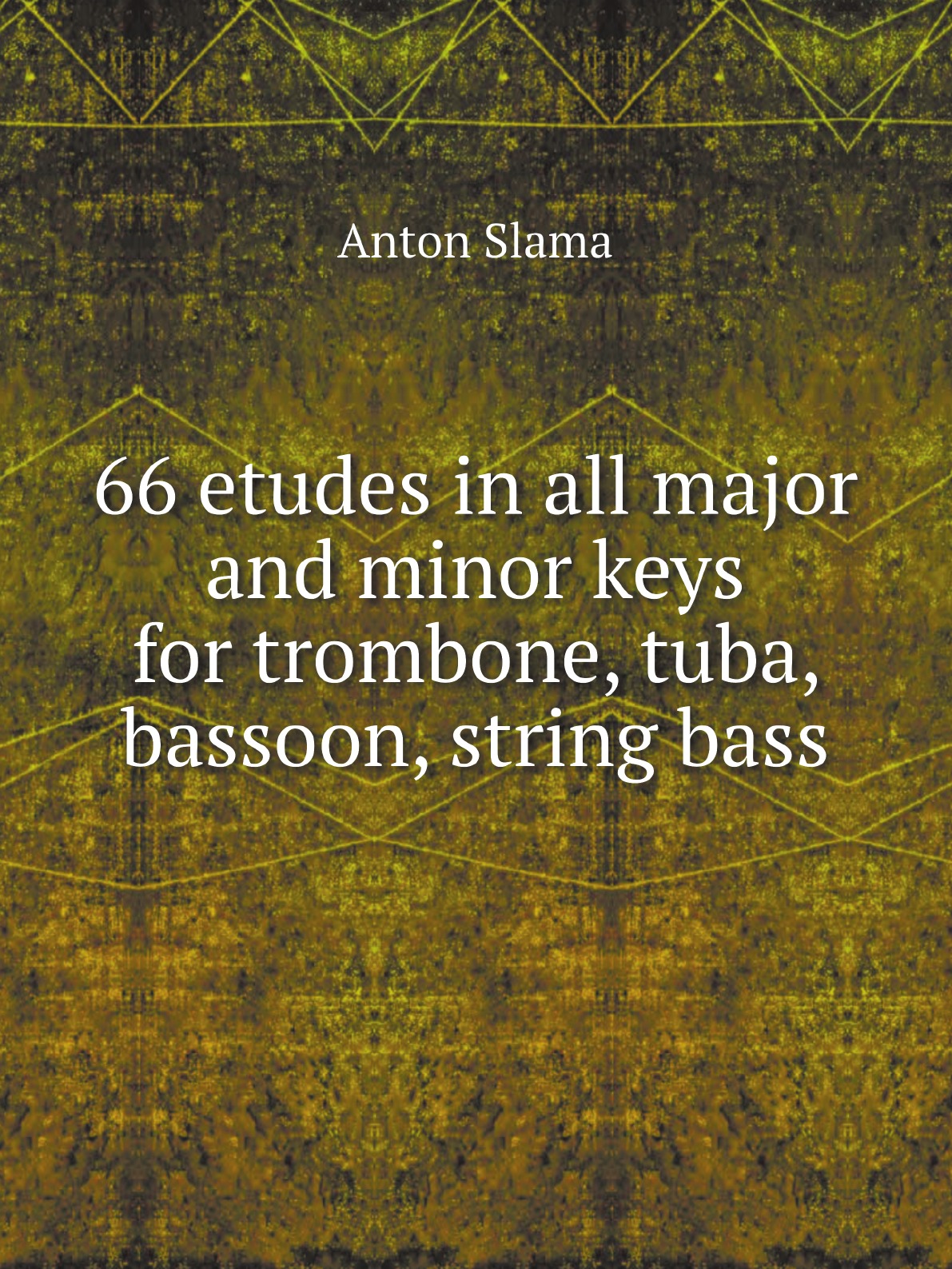 

66 etudes in all major and minor keys for trombone, tuba, bassoon, string bass