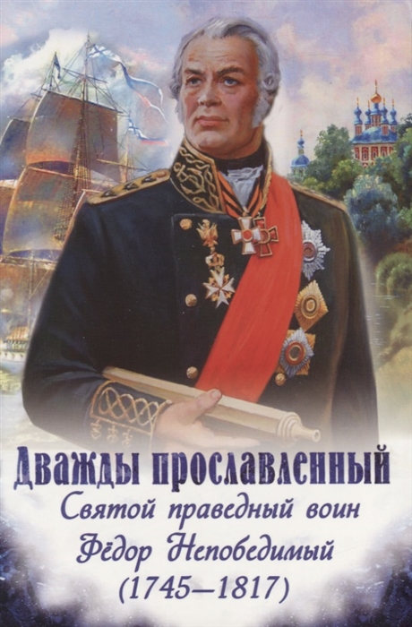 

Книга Дважды прославленный. Святой праведный воин Федор Непобедимый (1745-1817)