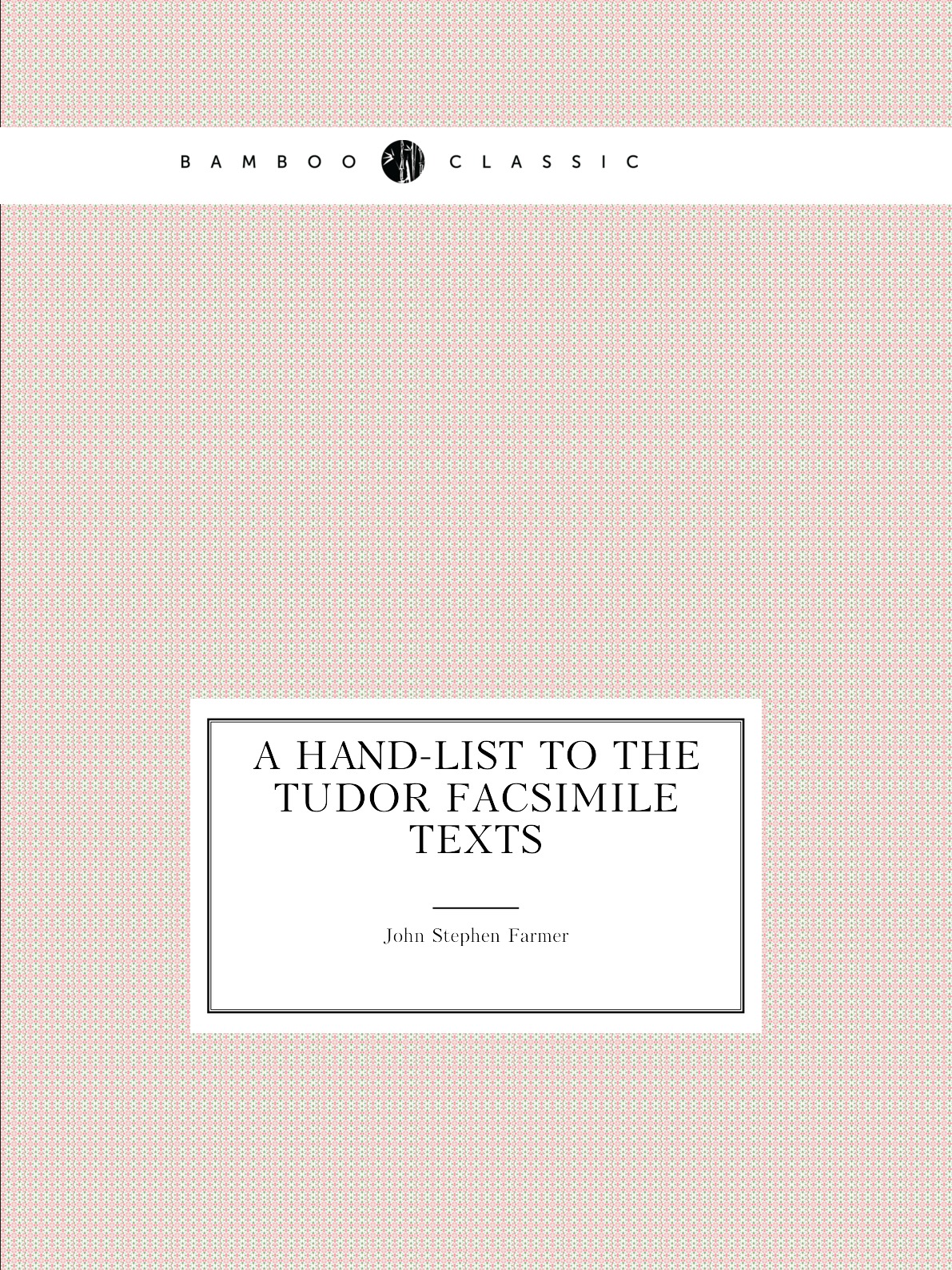 

A Hand-list to the Tudor facsimile texts
