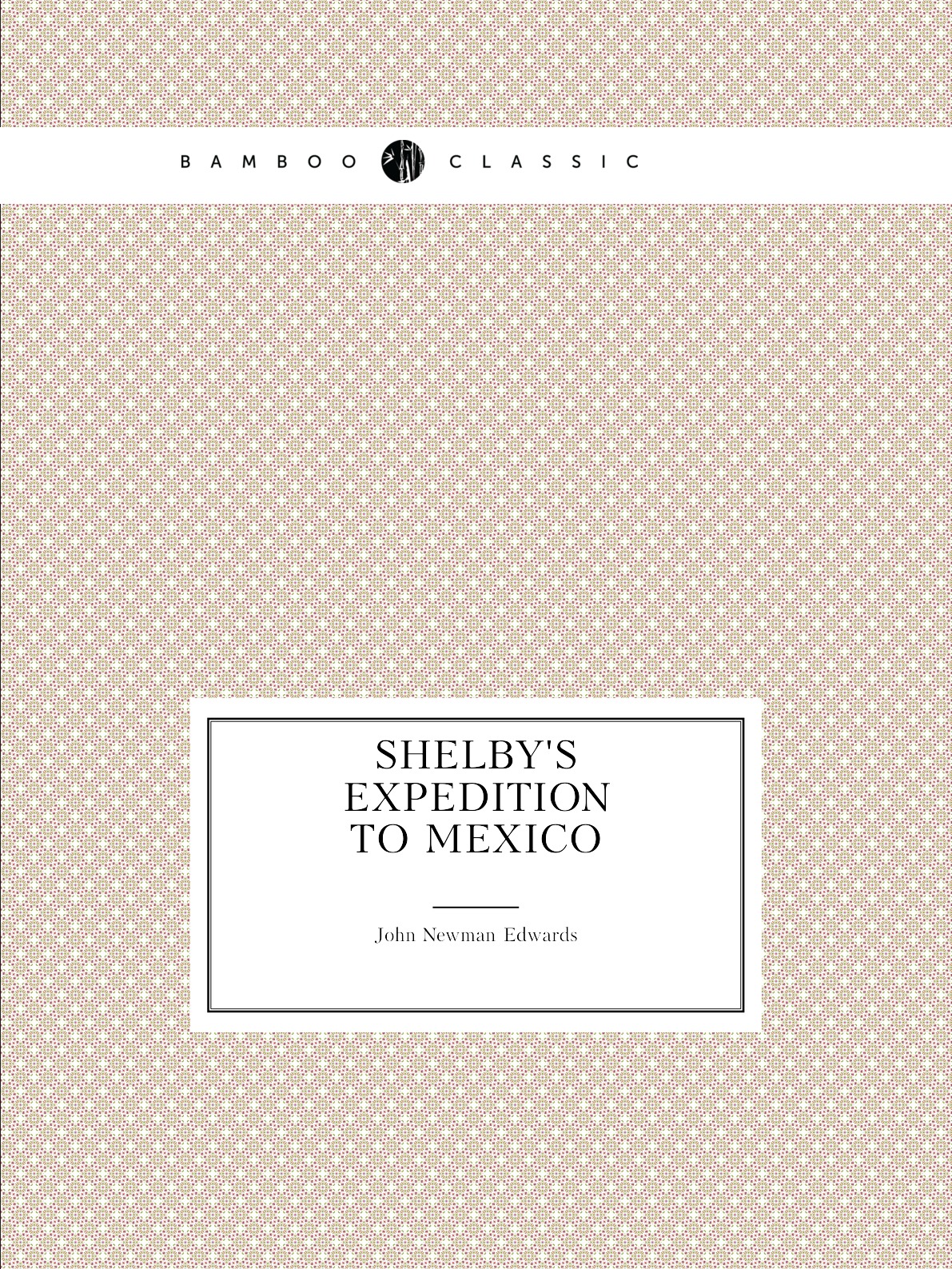 

Shelby's expedition to Mexico