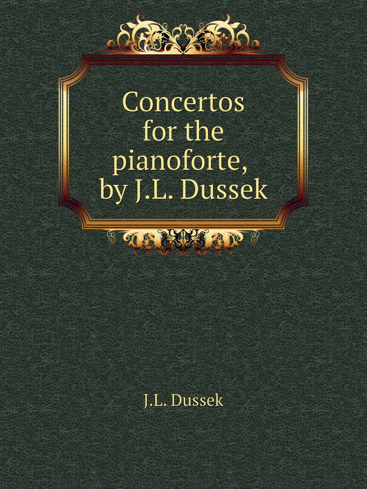 

Concertos for the pianoforte, by J.L. Dussek