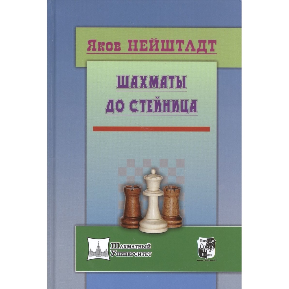 

Учебное пособие Русский шахматный дом Шахматы от Стейница., Шахматный университет. Шахматы от Стейница. 2016 год, Я. Нейштадт