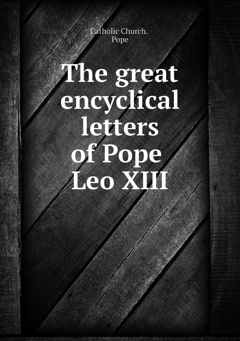 

The great encyclical letters of Pope Leo XIII