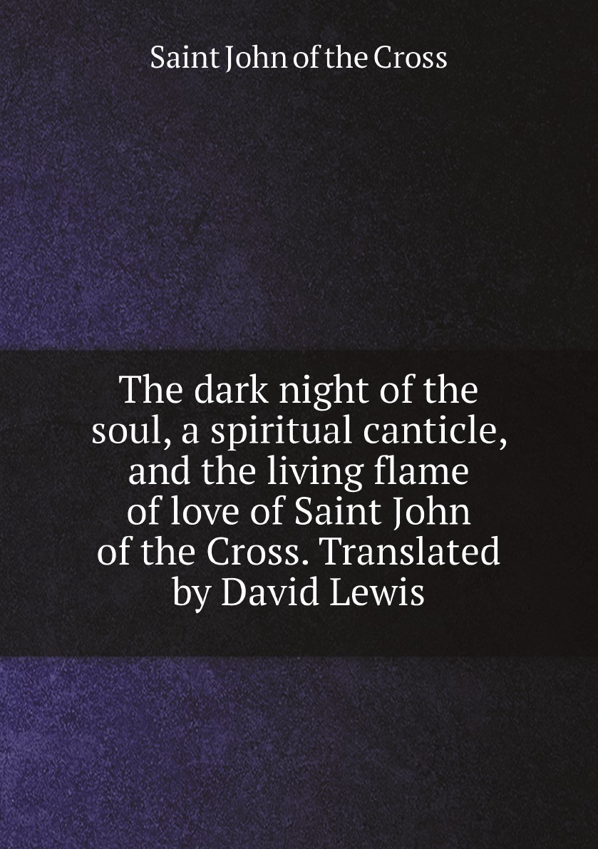 

The dark night of the soul, a spiritual canticle, and the living flame of love