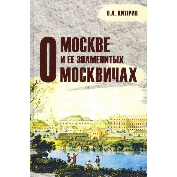 

ТОНЧУ О Москве и ее знаменитых москвичах., О Москве и ее знаменитых москвичах. 2022 год, Киприн В.