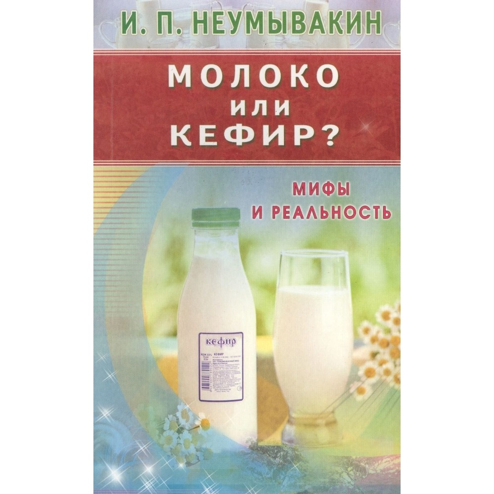 Молоко книга. Молоко или кефир мифы и реальность. Молоко мифы и реальность. Неумывакин, Иван Павлович - молоко или кефир? Мифы и реальность. Книги про молоко.