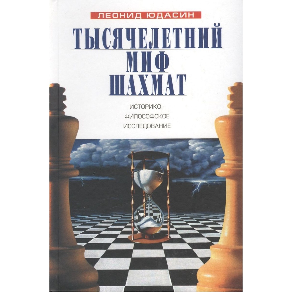 

Русский шахматный дом Тысячелетний миф шахмат. Историко-философское исследование., Тысячелетний миф шахмат. Историко-философское исследование. 2019 год, Л. Юдасин