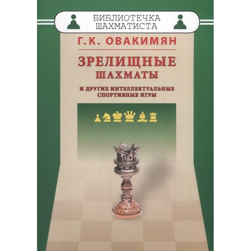 

Русский шахматный дом Библиотечка шахматиста. Зрелищные шахматы и другие …, Библиотечка шахматиста. Зрелищные шахматы и другие интеллектуальные спортивные игры. 2017 год, Г. Овакимян