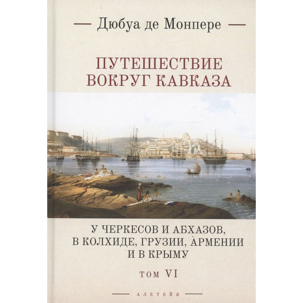 

Алетейя Путешествие вокруг Кавказа. Том 6. У черкесов и абхазов, в Колхиде, Груз, Путешествие вокруг Кавказа. Том 6. У черкесов и абхазов, в Колхиде, Грузии, Армении и в Крыму. 2023 год, Монпере де Ф. Д.