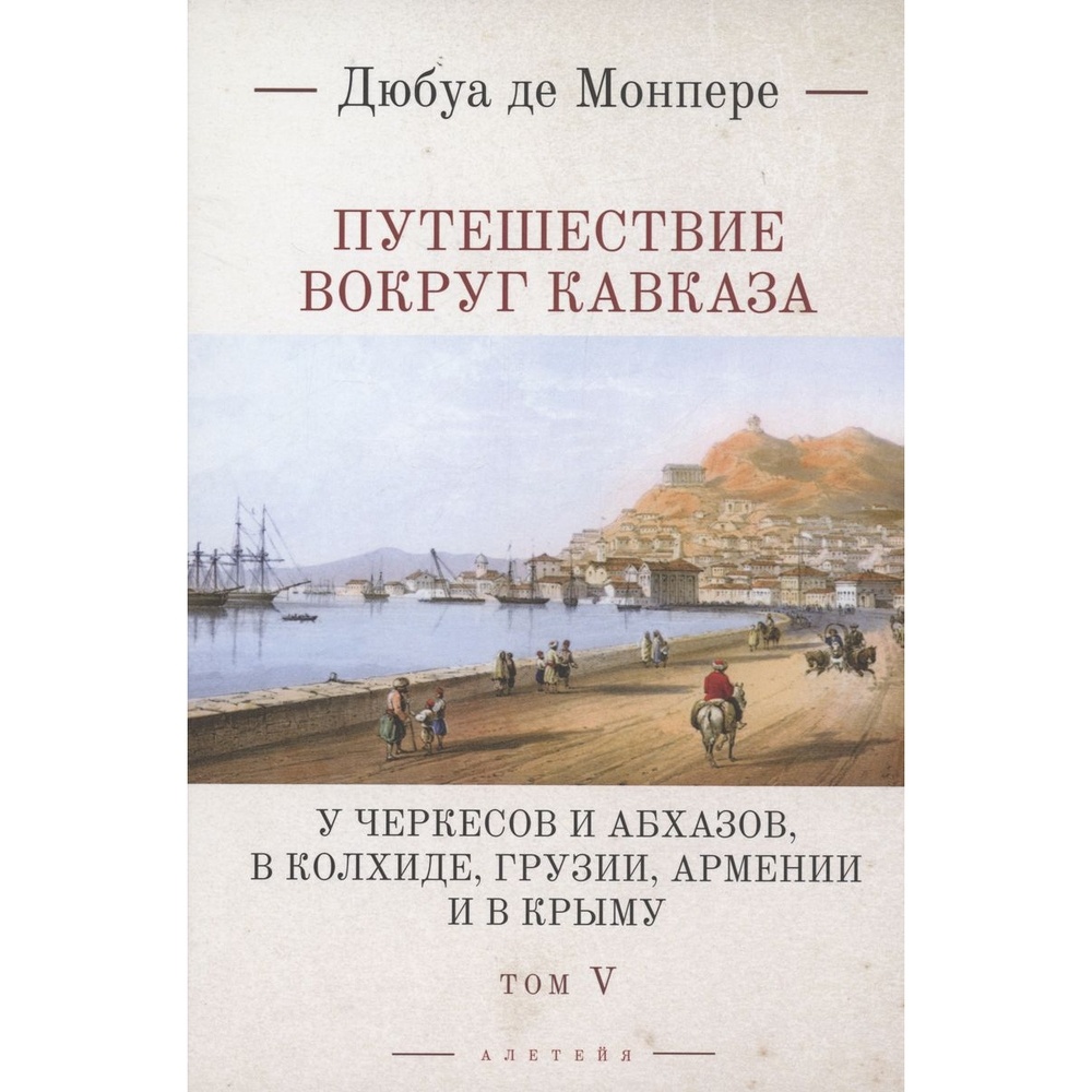 

Алетейя Путешествие вокруг Кавказа. Том 5. У черкесов и абхазов, в Колхиде, Груз, Путешествие вокруг Кавказа. Том 5. У черкесов и абхазов, в Колхиде, Грузии, Армении и в Крыму. 2023 год, Монпере де Ф. Д.