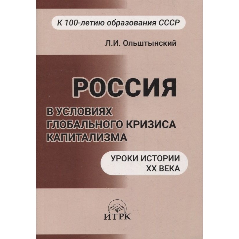 

Издательство ИТРК Россия в условиях глобального кризиса капитализма. Уроки истории…, Россия в условиях глобального кризиса капитализма. Уроки истории XX века. 2022 год, Ольштынский Л.