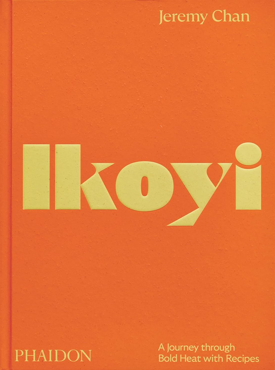 

Ikoyi, a journey through bold heat with recipes. Chan, Jeremy