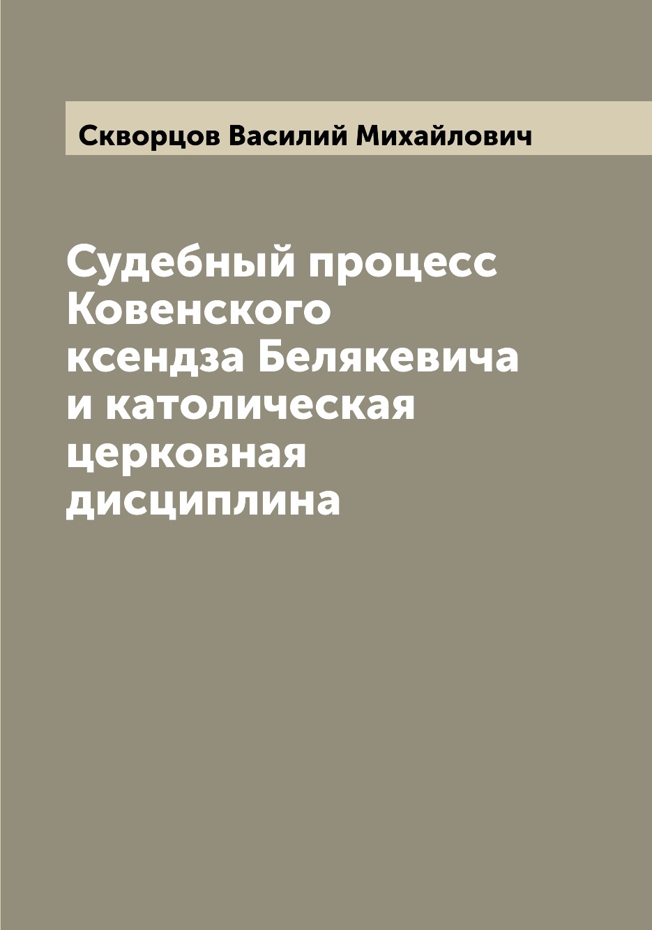 

Книга Судебный процесс Ковенского ксендза Белякевича и католическая церковная дисциплина