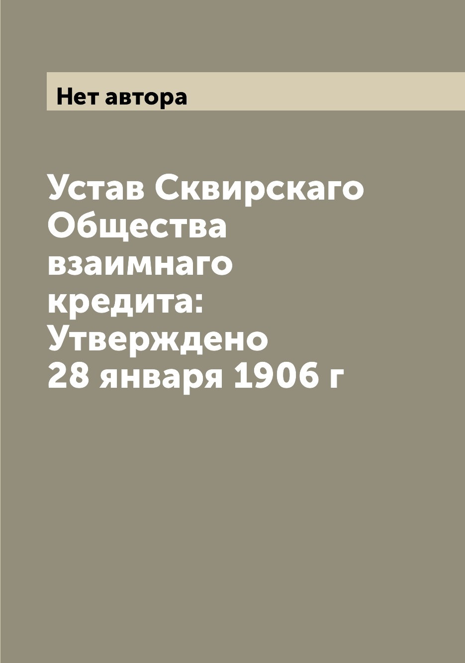

Книга Устав Сквирскаго Общества взаимнаго кредита: Утверждено 28 января 1906 г