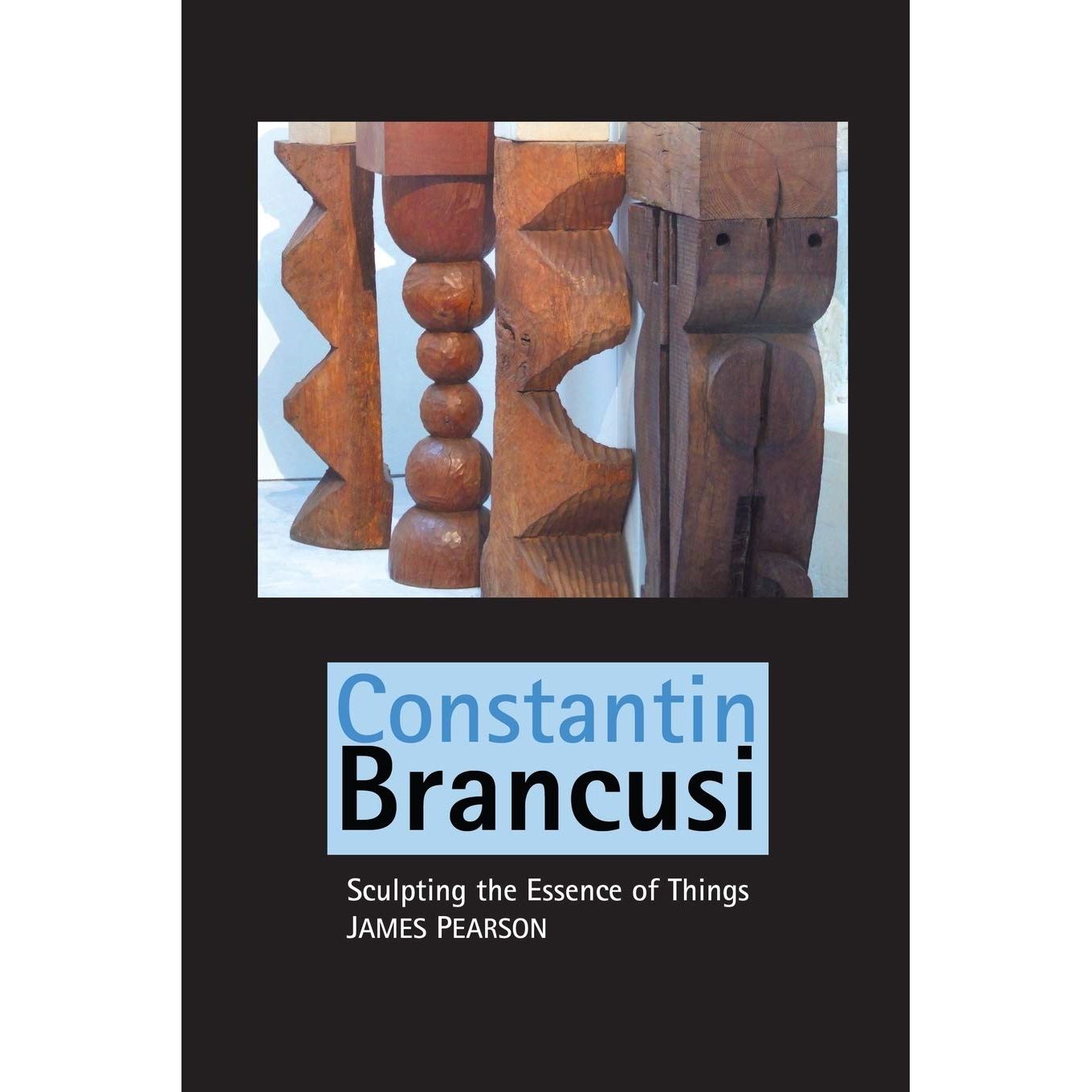 

Constantin Brancusi: Sculpting the Essence of Things. Pearson James