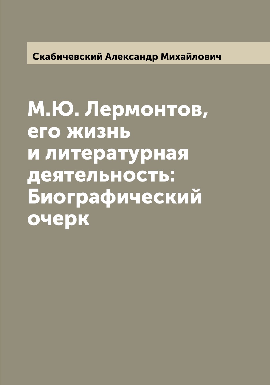 

Книга М.Ю. Лермонтов, его жизнь и литературная деятельность: Биографический очерк