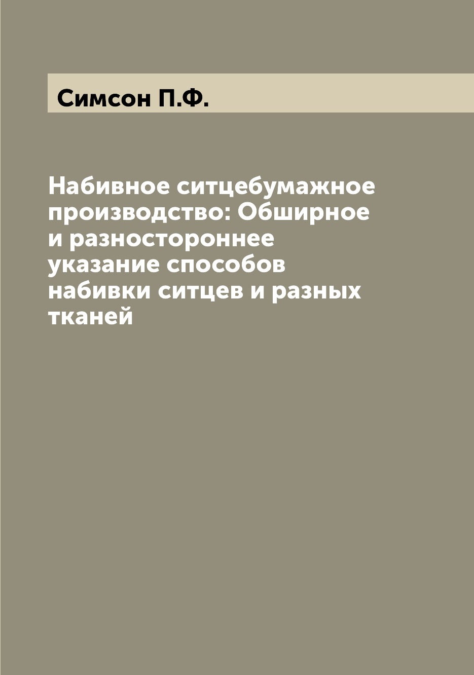 

Книга Набивное ситцебумажное производство: Обширное и разностороннее указание способов ...