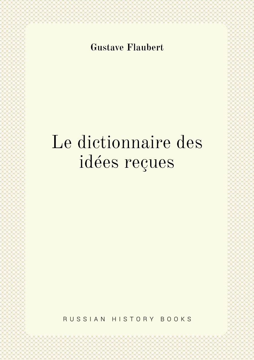 

Le dictionnaire des idees recues