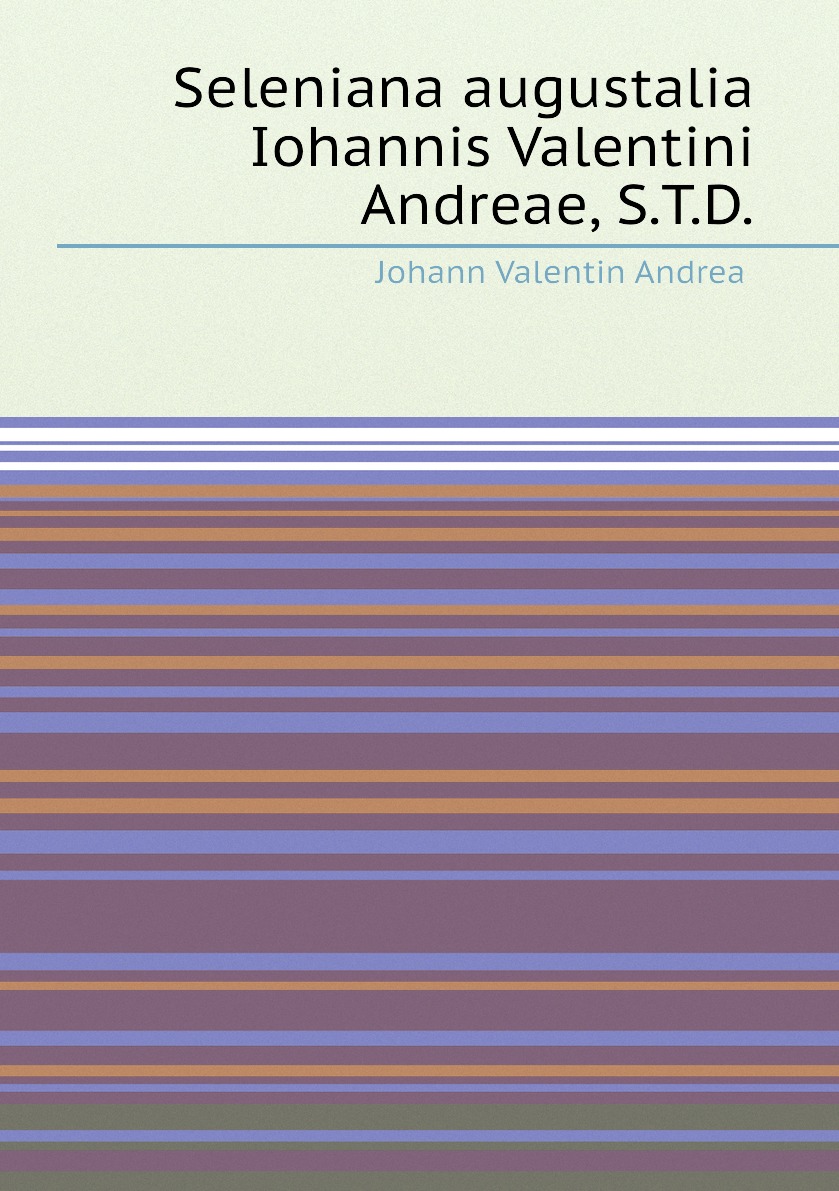 

Seleniana augustalia Iohannis Valentini Andreae, S.T.D.