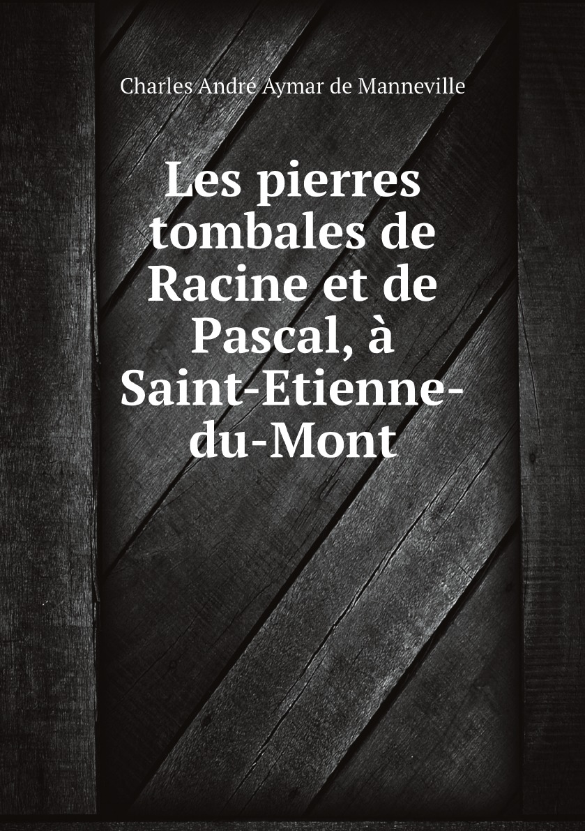 

Les pierres tombales de Racine et de Pascal, a Saint-Etienne-du-Mont
