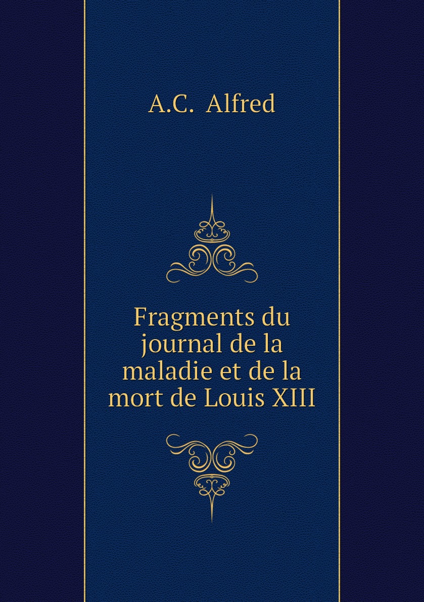 

Fragments du journal de la maladie et de la mort de Louis XIII