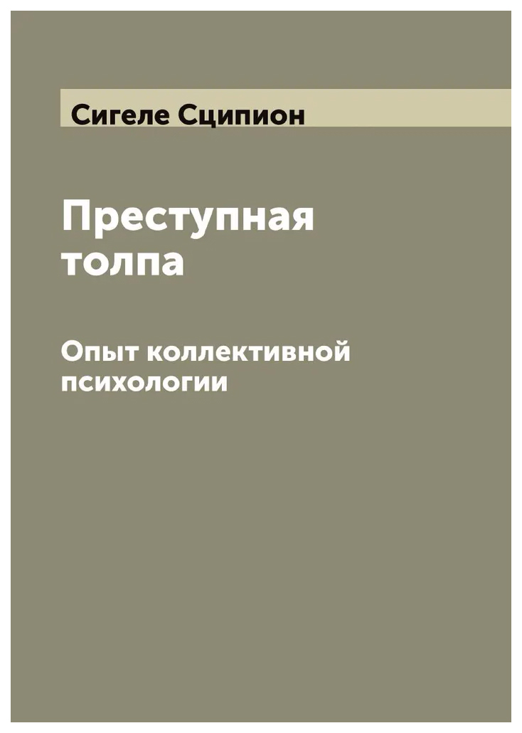 

Преступная толпа. Опыт коллективной психологии