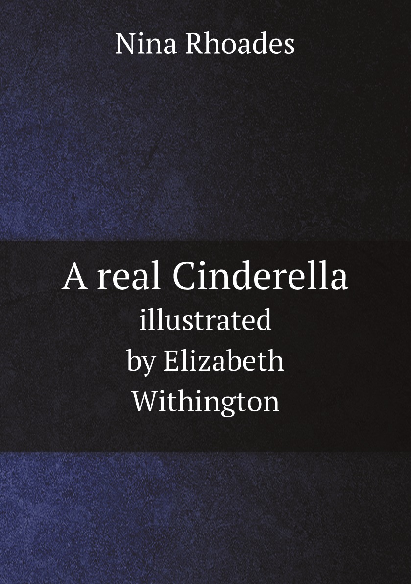 

A real Cinderella. Illustrated by Elizabeth Withington