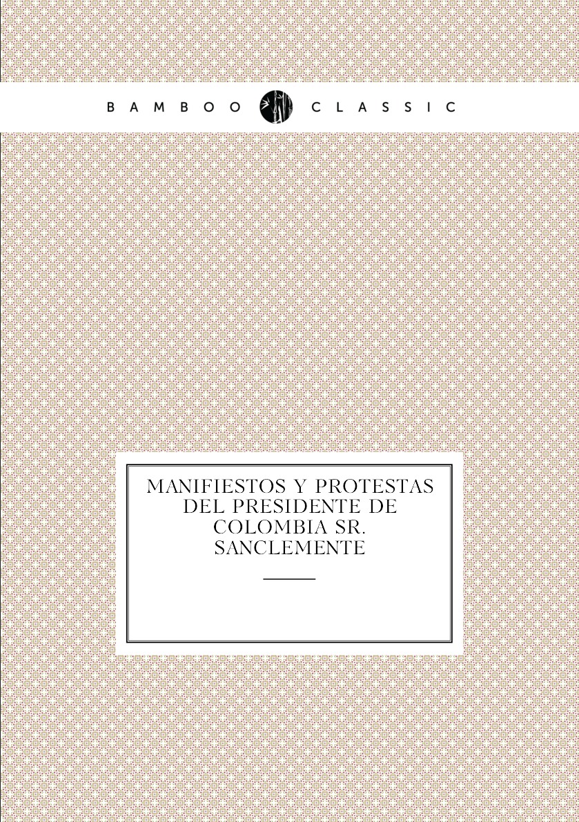 

Manifiestos y protestas del presidente de Colombia Sr. Sanclemente