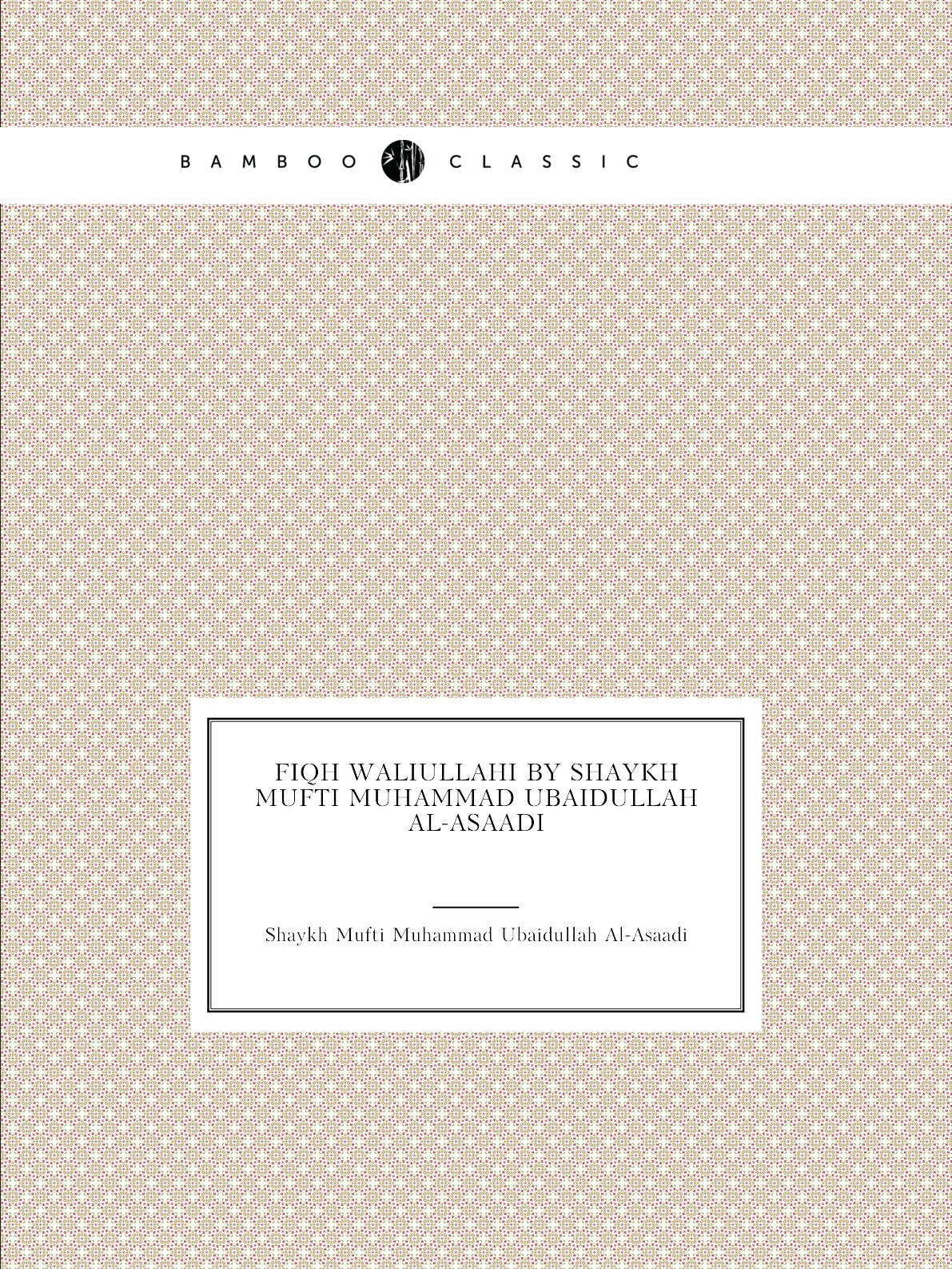 

Fiqh Waliullahi By Shaykh Mufti Muhammad Ubaidullah Al-Asaadi