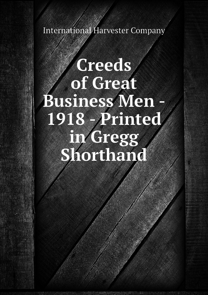 

Creeds of Great Business Men - 1918 - Printed in Gregg Shorthand