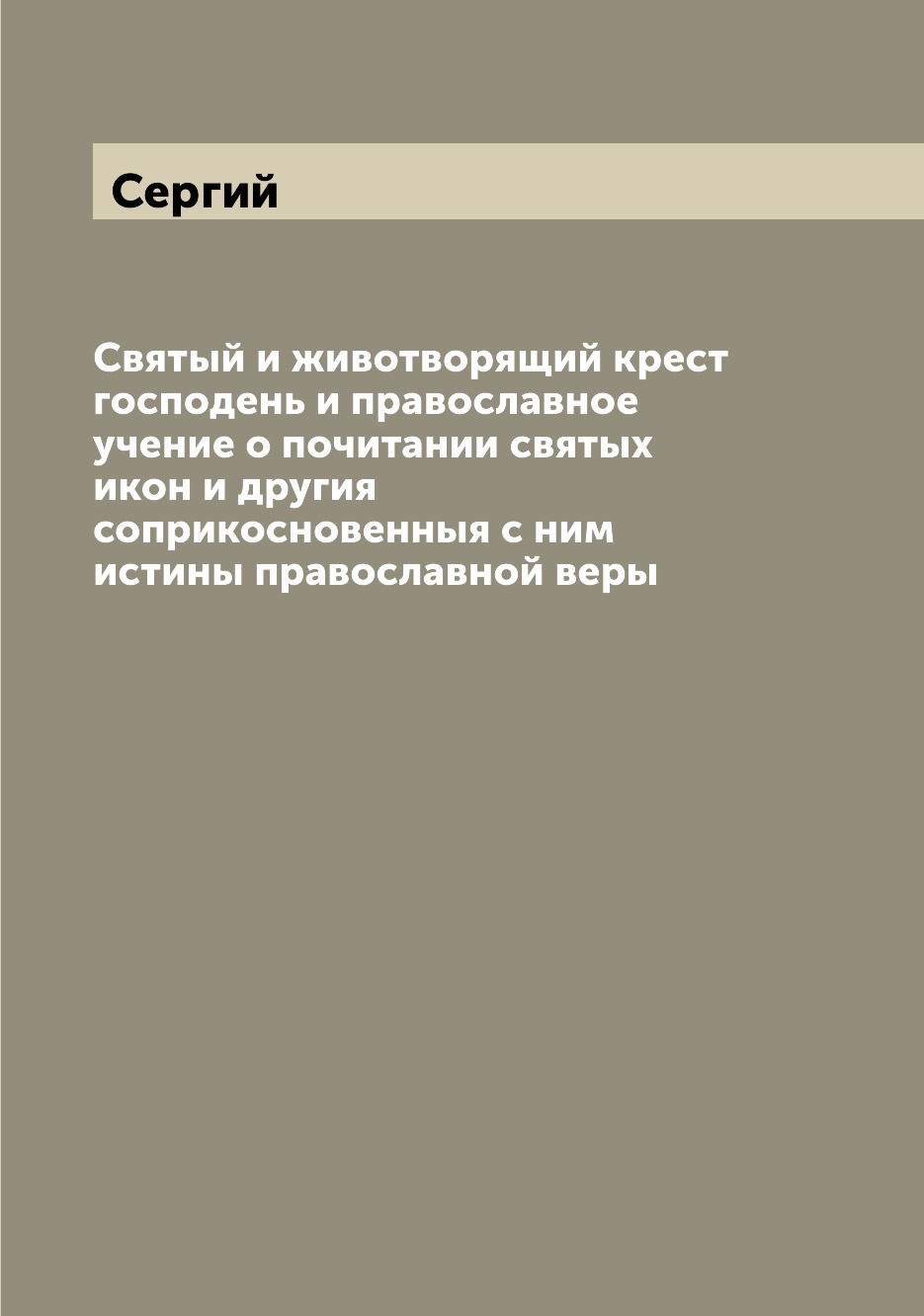 

Книга Святый и животворящий крест господень и православное учение о почитании святых ик...