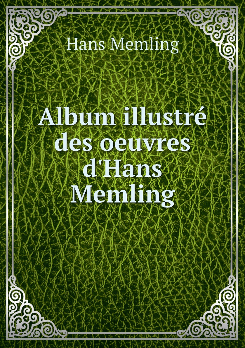 

Album illustre des oeuvres d'Hans Memling