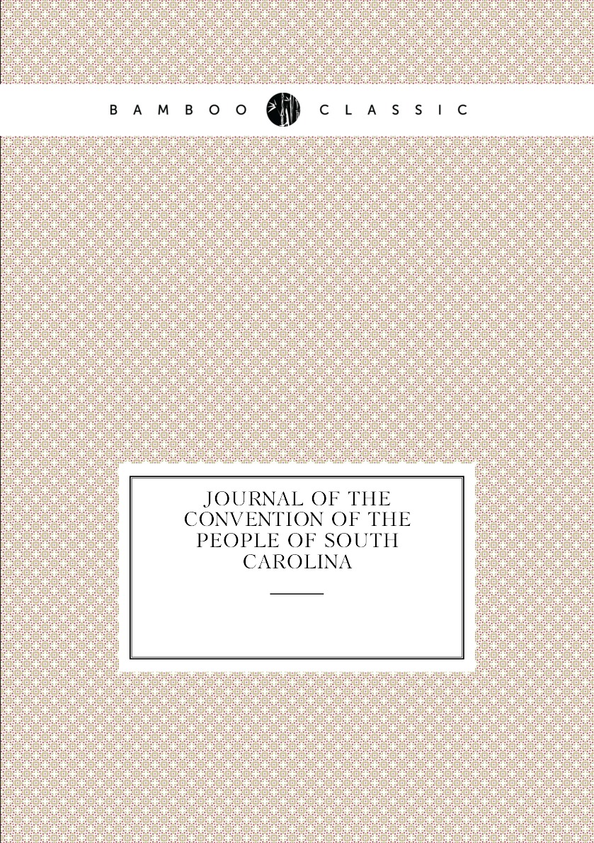 

Journal of the Convention of the people of South Carolina