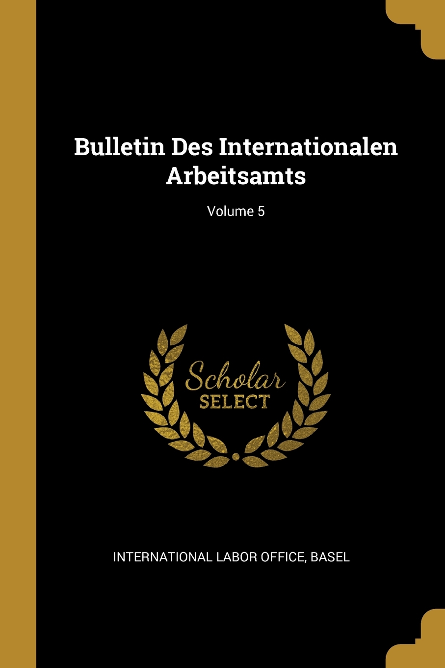 

Bulletin Des Internationalen Arbeitsamts; Volume 5