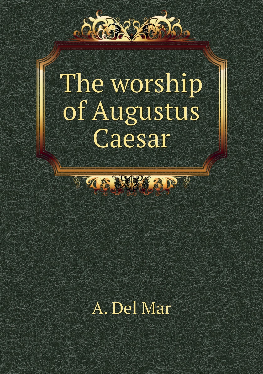 

The worship of Augustus Caesar