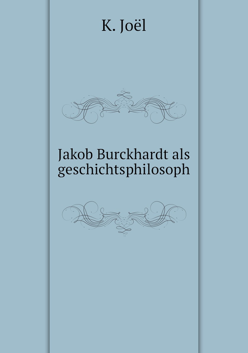

Jakob Burckhardt als geschichtsphilosoph