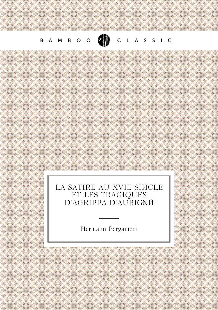 

La Satire au XVIe siecle et les Tragiques d'Agrippa d'Aubigne