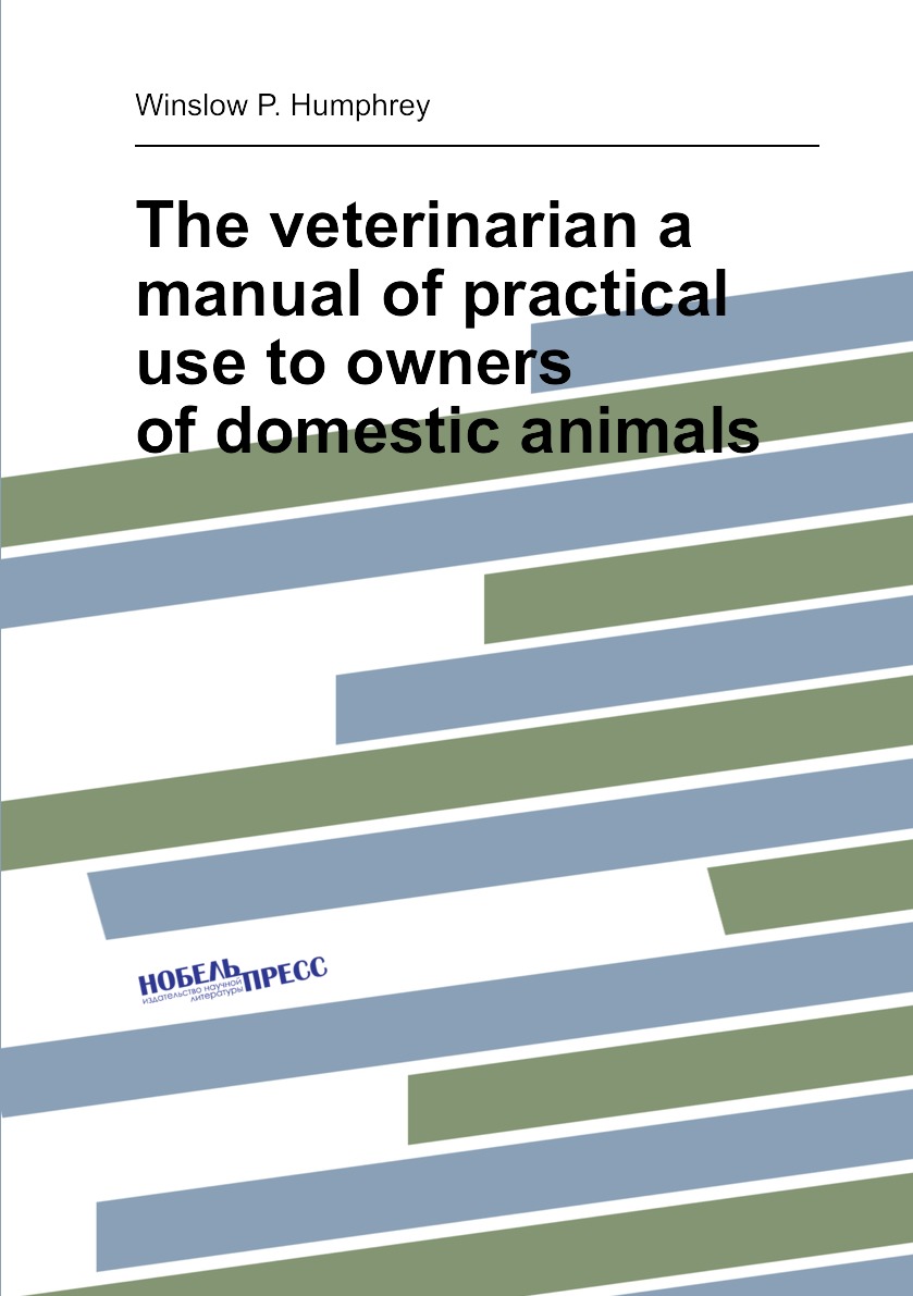

The veterinarian a manual of practical use to owners of domestic animals