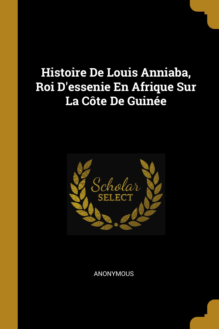 

Histoire De Louis Anniaba, Roi D'essenie En Afrique Sur La Cote De Guinee