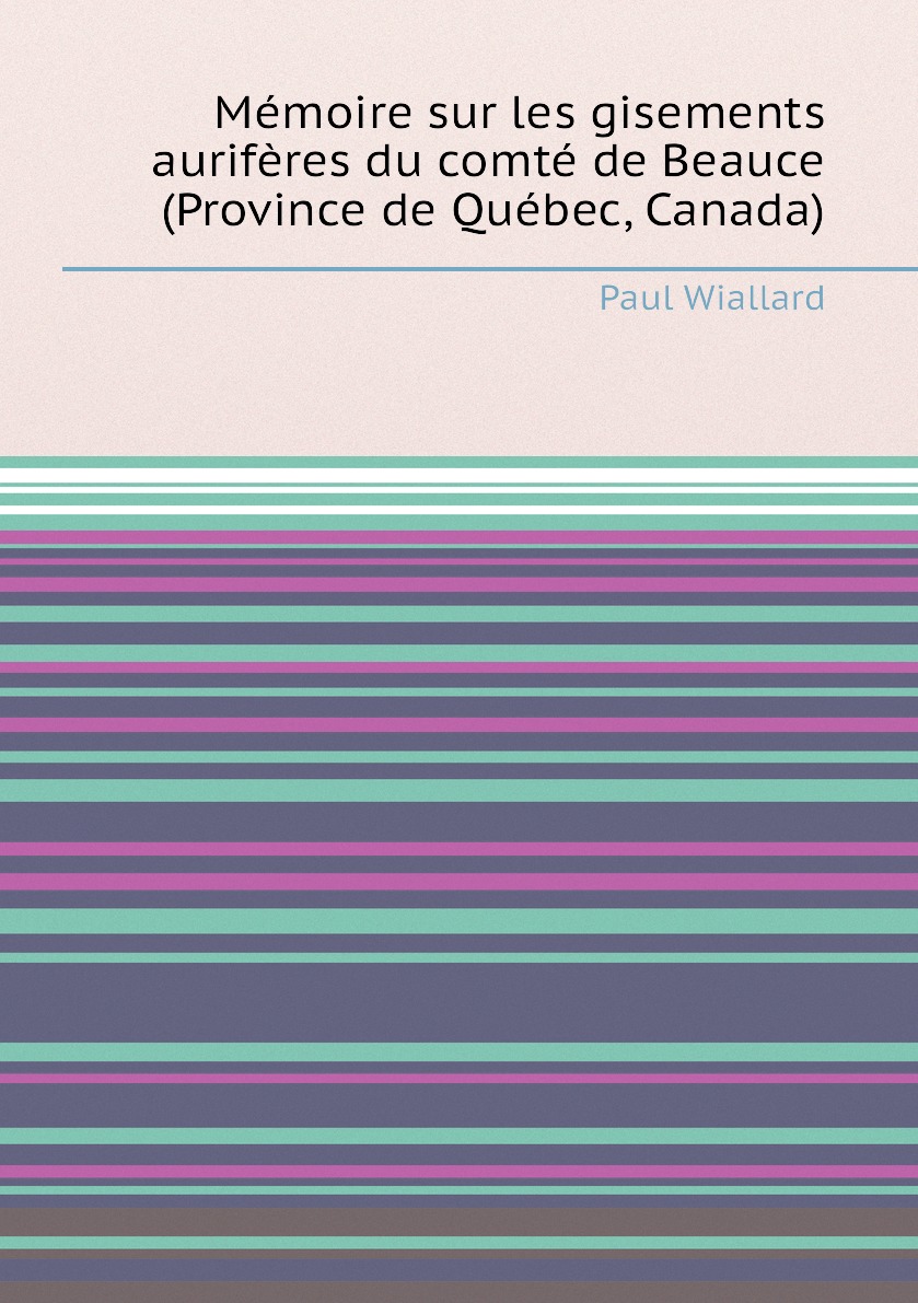 

Memoire sur les gisements auriferes du comte de Beauce (Province de Quebec, Canada)