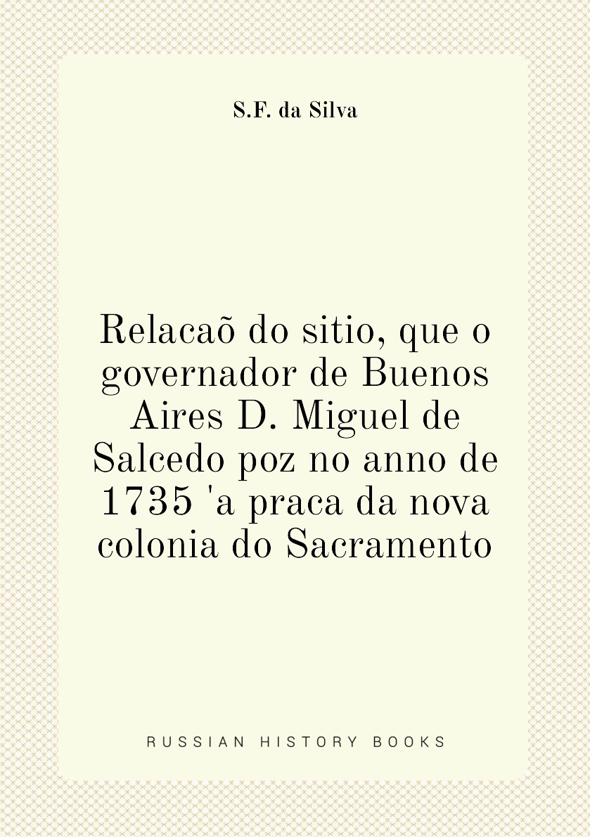 

Relacao do sitio, que o governador de Buenos Aires D. Miguel de Salcedo poz no anno
