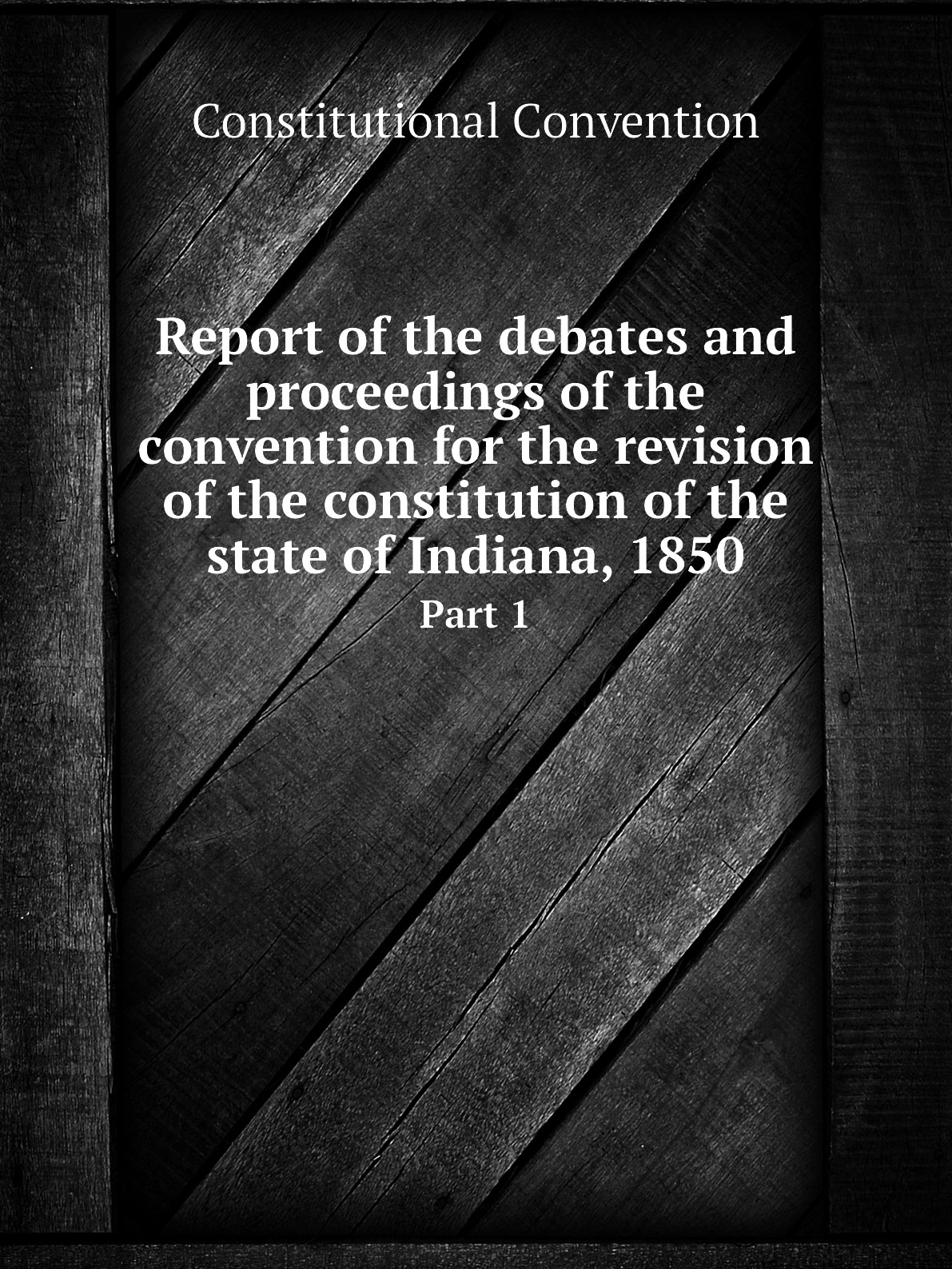 

Report of the debates and proceedings of the convention for the revision