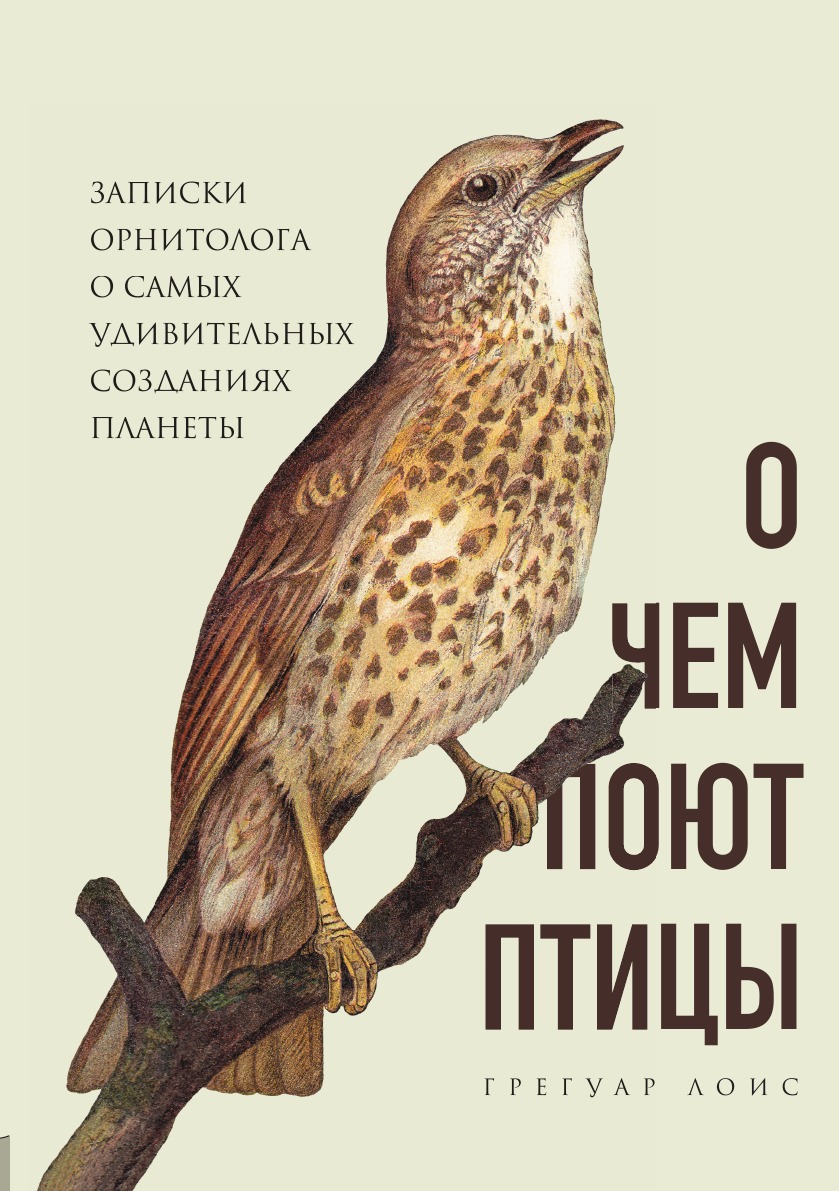 

О чем поют птицы. Записки орнитолога о самых удивительных созданиях планеты